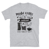 Maybe Coffee is Addicted to Me T-Shirt
