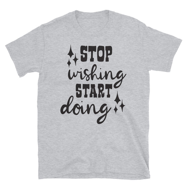 Stop Wishing Start Doing T-Shirt