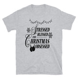 Stressed Blessed and Christmas Obsessed T-Shirt
