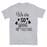 We Are So Good Together T-Shirt