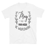 May All Your Weeds Be Wildflowers T-Shirt