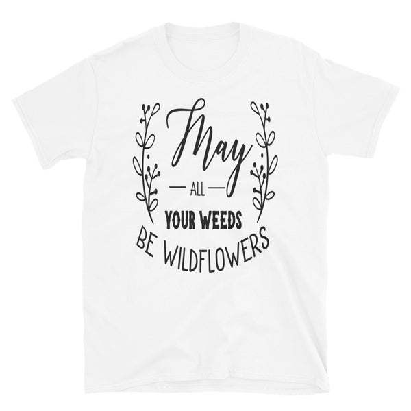 May All Your Weeds Be Wildflowers T-Shirt