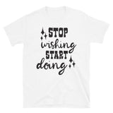 Stop Wishing Start Doing T-Shirt