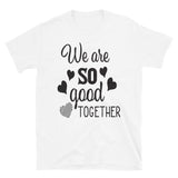 We Are So Good Together T-Shirt